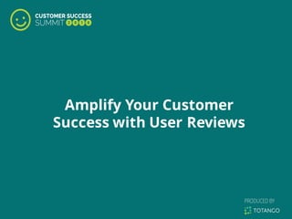 Amplify Your Customer
Success with User Reviews
 