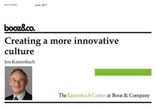 Booz & Company June, 2011 Creating a more innovative culture Jon Katzenbach 