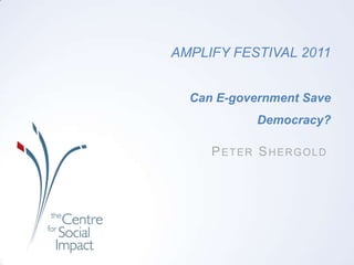 AMPLIFY FESTIVAL 2011Can E-government Save Democracy? Peter Shergold 