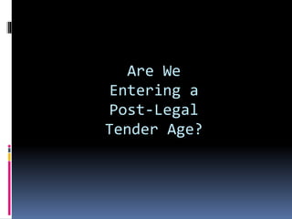 Are We
Entering a
Post-Legal
Tender Age?
 
