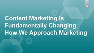 Content Marketing Is
Fundamentally Changing
How We Approach Marketing

 