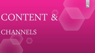 CONTENT &
CHANNELS

 