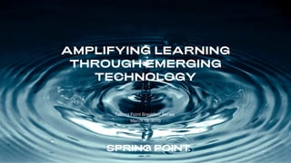 AMPLIFYING LEARNING
THROUGH EMERGING
TECHNOLOGY
Talking Point Breakfast Series
March 19, 2019
 