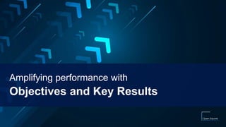 Amplifying performance with
Objectives and Key Results
 