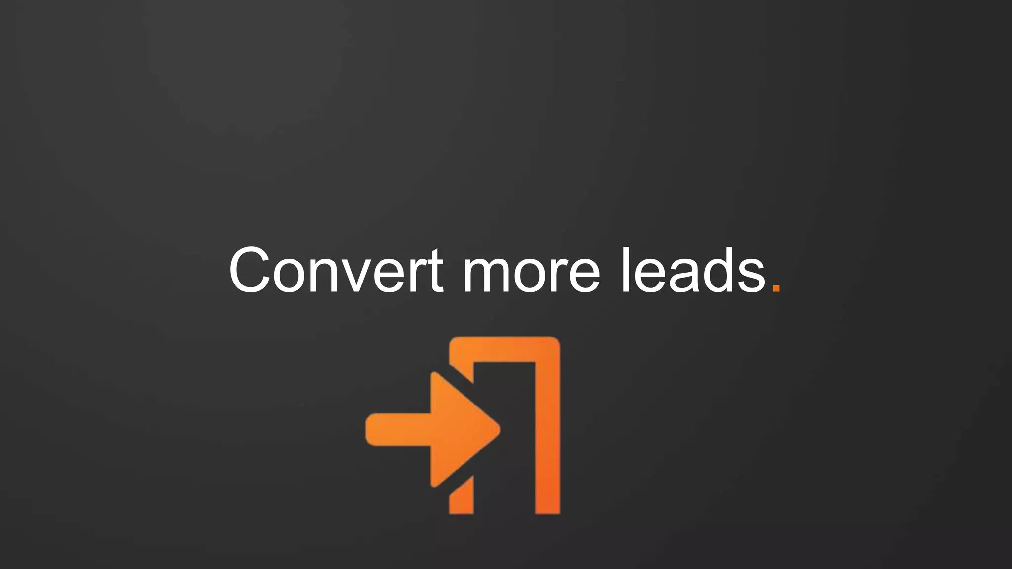 Use social media to engage not just leads,
but customers, too.
 