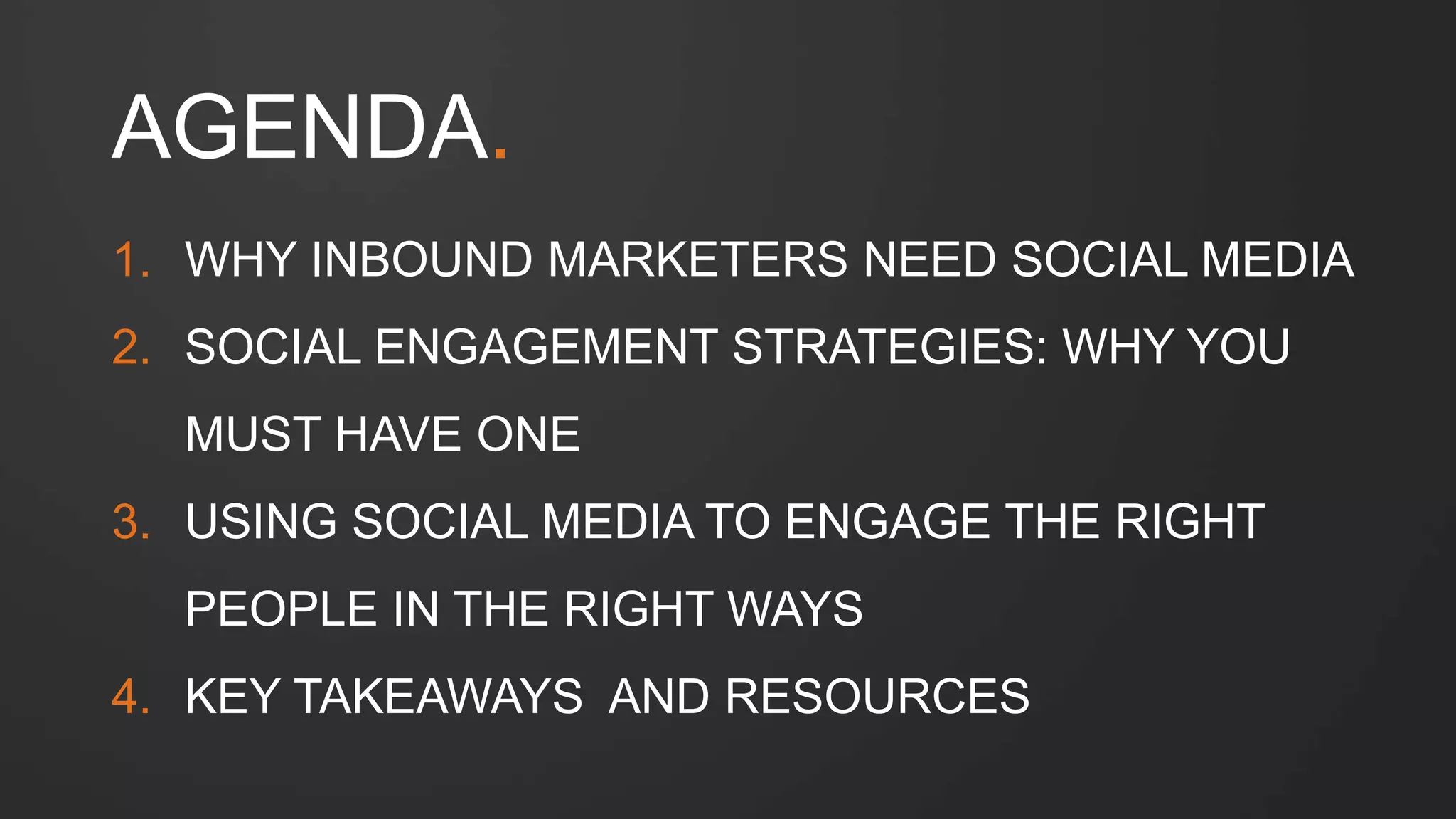 1  Why social media is crucial to your inbound strategy
2  Developing your social media strategy
3  What does awesome social content look like?
4  Key takeaways and resources
AGENDA
 