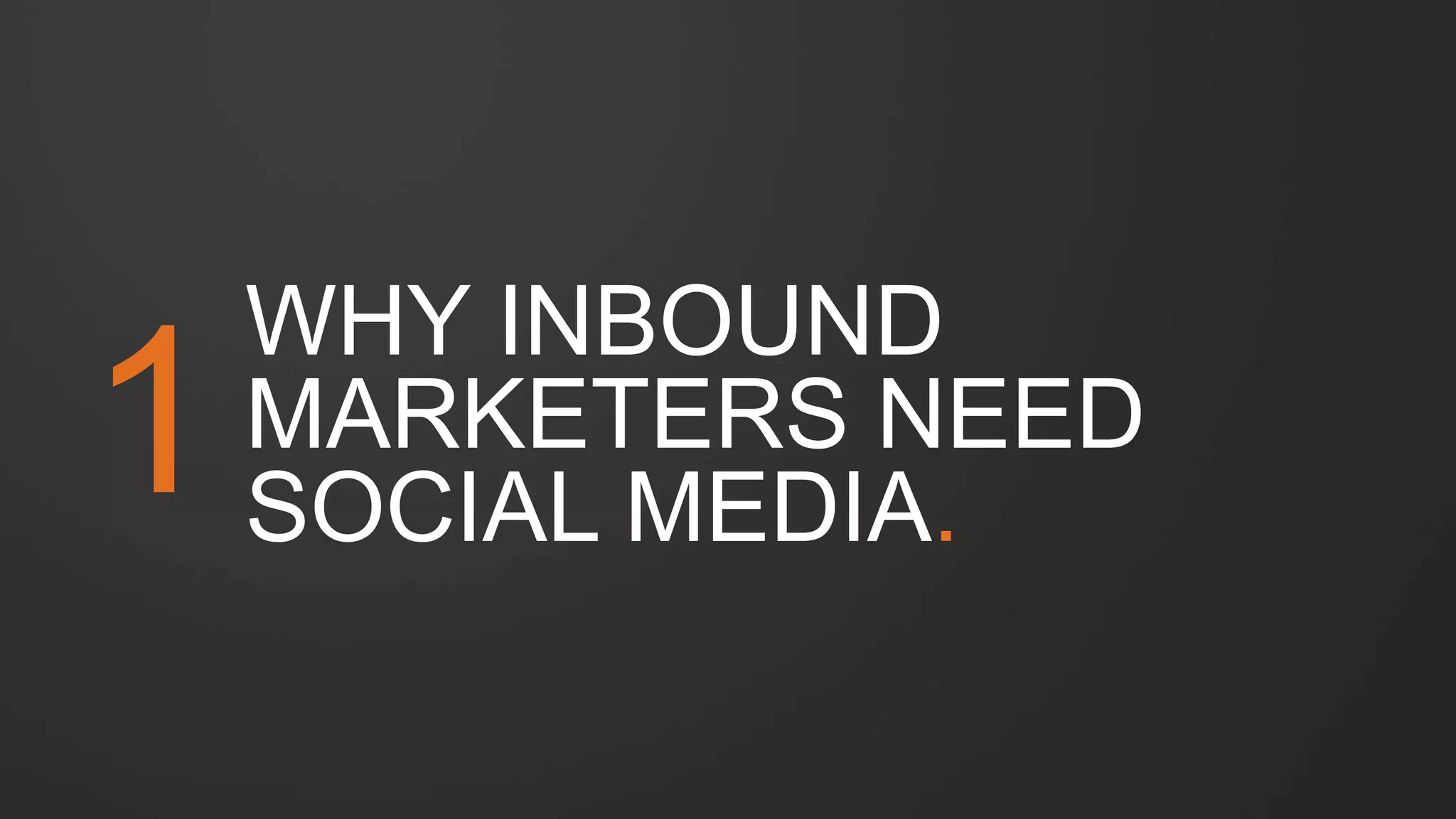 WHY SOCIAL MEDIA IS
CRUCIAL TO YOUR
INBOUND STRATEGY.
1
 