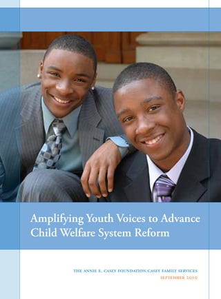 Amplifying Youth Voices to Advance
Child Welfare System Reform


        The Annie E. Casey Foundation /Casey Family Services
                                            September 2010
 