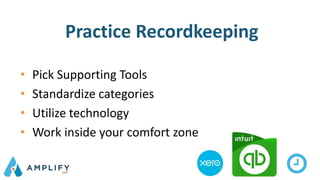 Practice Recordkeeping
• Pick Supporting Tools
• Standardize categories
• Utilize technology
• Work inside your comfort zone
 