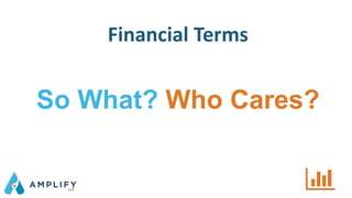 So What? Who Cares?
Financial Terms
 