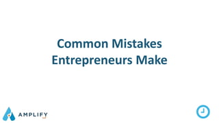 Common Mistakes
Entrepreneurs Make
 