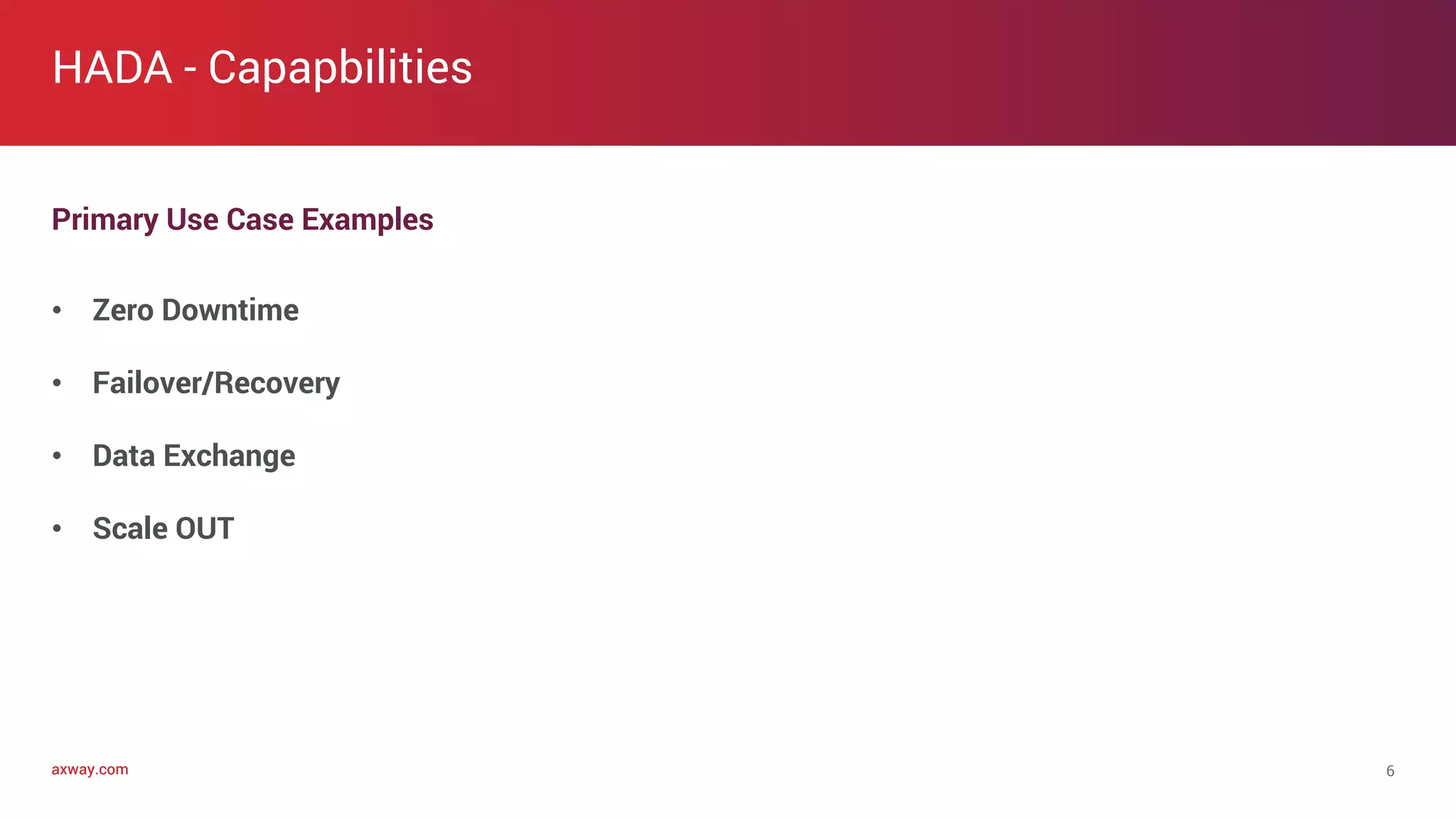 axway.comaxway.com
Primary Use Case Examples
• Zero Downtime
• Failover/Recovery
• Data Exchange
• Scale OUT
HADA - Capapbilities
6
 