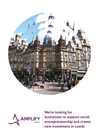 We’re looking for
businesses to support social
entrepreneurship and create
new investment in Leeds
 
