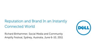 Reputation and Brand In an Instantly
Connected World
Richard Binhammer, Social Media and Community
Amplify Festival, Sydney, Australia, June 6-10, 2011
 