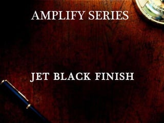 AMPLIFY SERIES JET BLACK FINISH 