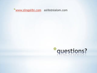 * www.slingalibi.com   aslib@slalom.com




                             *
 