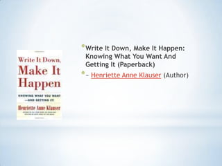 * Write It Down, Make It Happen:
 Knowing What You Want And
 Getting It (Paperback)
* ~ Henriette Anne Klauser (Author)
 