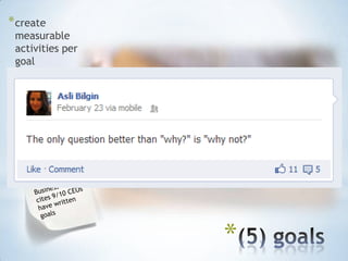 * create
 measurable
 activities per
 goal
* set checkpoints
* assign an
 accountability
 partner




                    *
 