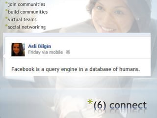 * join communities
* build communities
* virtual teams
* social networking




                      *
 