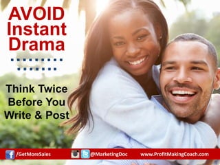 AVOID
Instant
Drama
…………….
Think Twice
Before You
Write & Post
/GetMoreSales @MarketingDoc www.ProfitMakingCoach.com
 