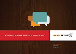 Amplify reach through social media mangagement




                                                 Connecting
                                                 brands
                                                 to people

                                                              1
 