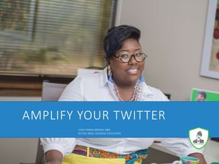 AMPLIFY YOUR TWITTER
CHISA PENNIX-BROWN, MBA
NC’S #1 SMALL BUSINESS FACILITATOR
 