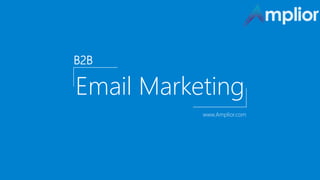 Email Marketing
B2B
www.Amplior.com
 