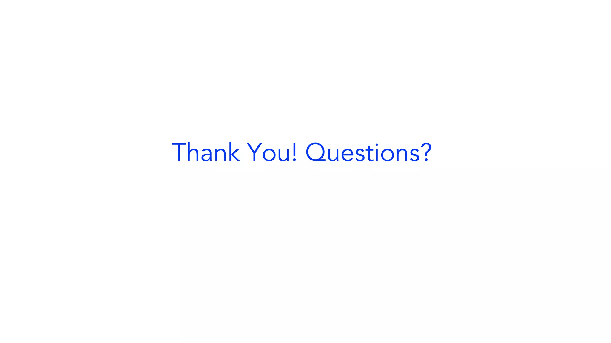 Thank You! Questions?
 