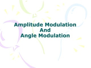 Amplitude Modulation
And
Angle Modulation
 