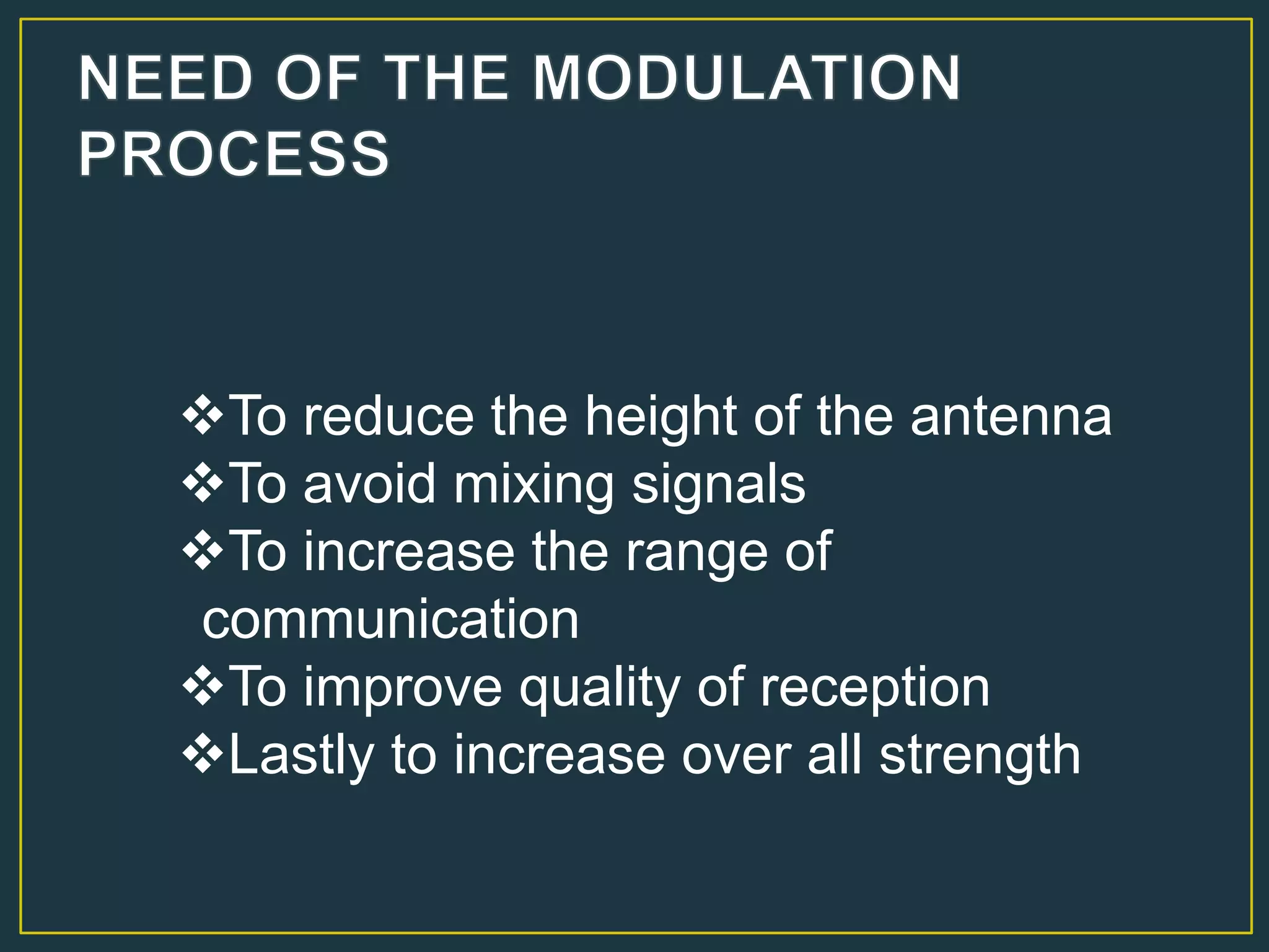 To reduce the height of the antenna
To avoid mixing signals
To increase the range of
communication
To improve quality of reception
Lastly to increase over all strength
 