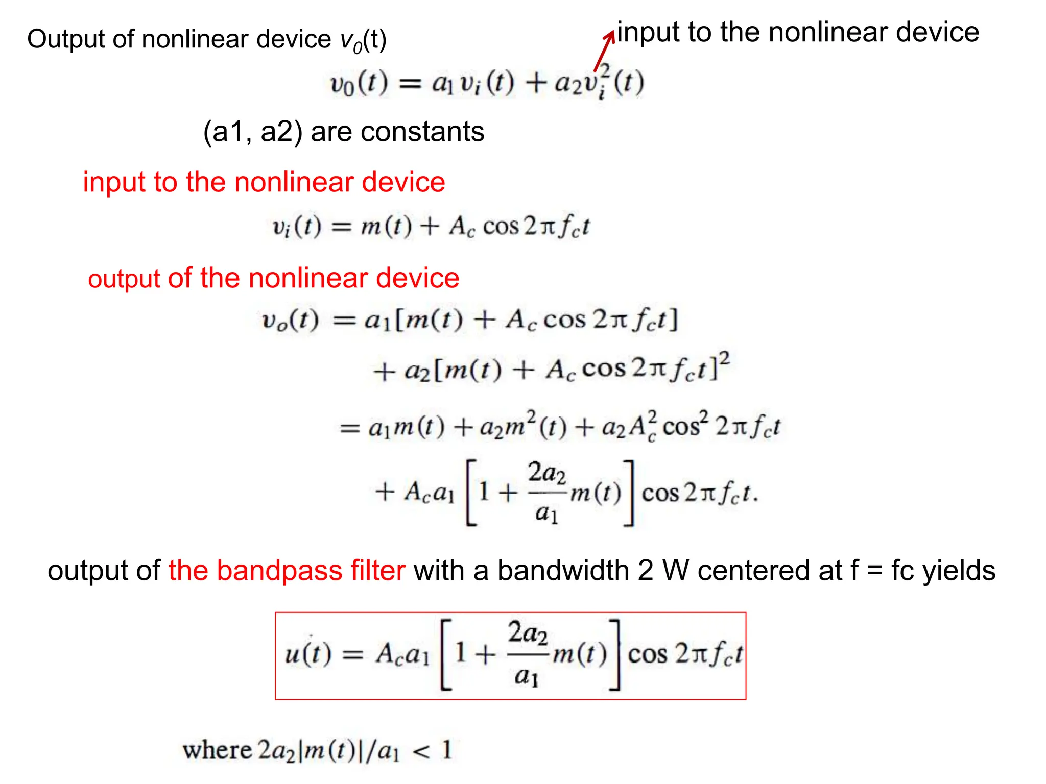 input to the nonlinear device
output of the nonlinear device
output of the bandpass filter with a bandwidth 2 W centered at f = fc yields
Output of nonlinear device v0(t) input to the nonlinear device
(a1, a2) are constants
 