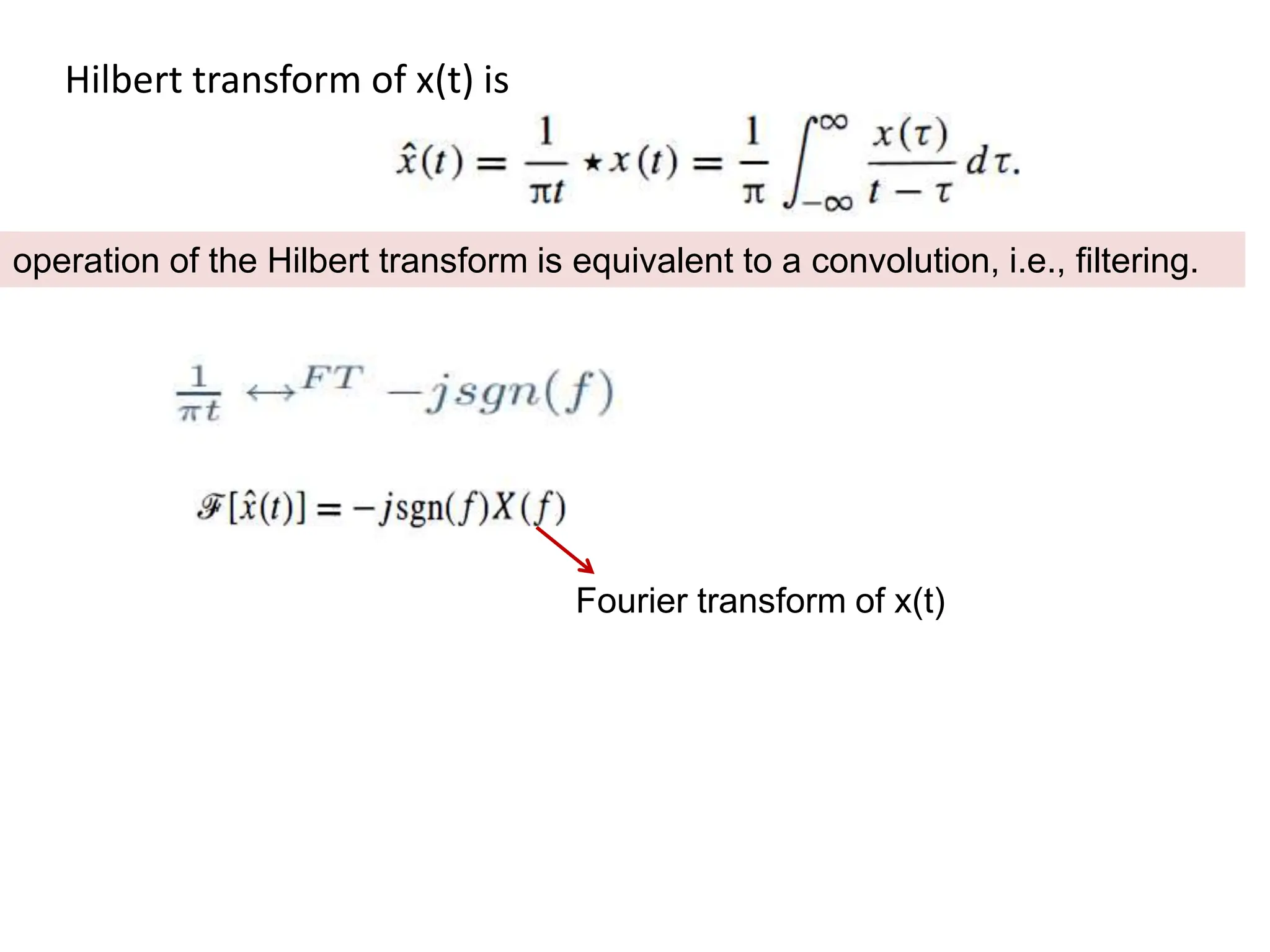 Hilbert transform of x(t) is
Fourier transform of x(t)
operation of the Hilbert transform is equivalent to a convolution, i.e., filtering.
 