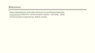 Reference:
https://www.physics-and-radio-electronics.com/blog/amplitude-
modulation/ Electronic communication system : Kennedy , Davis
Communication Engineering : Bakshi, Godse
 