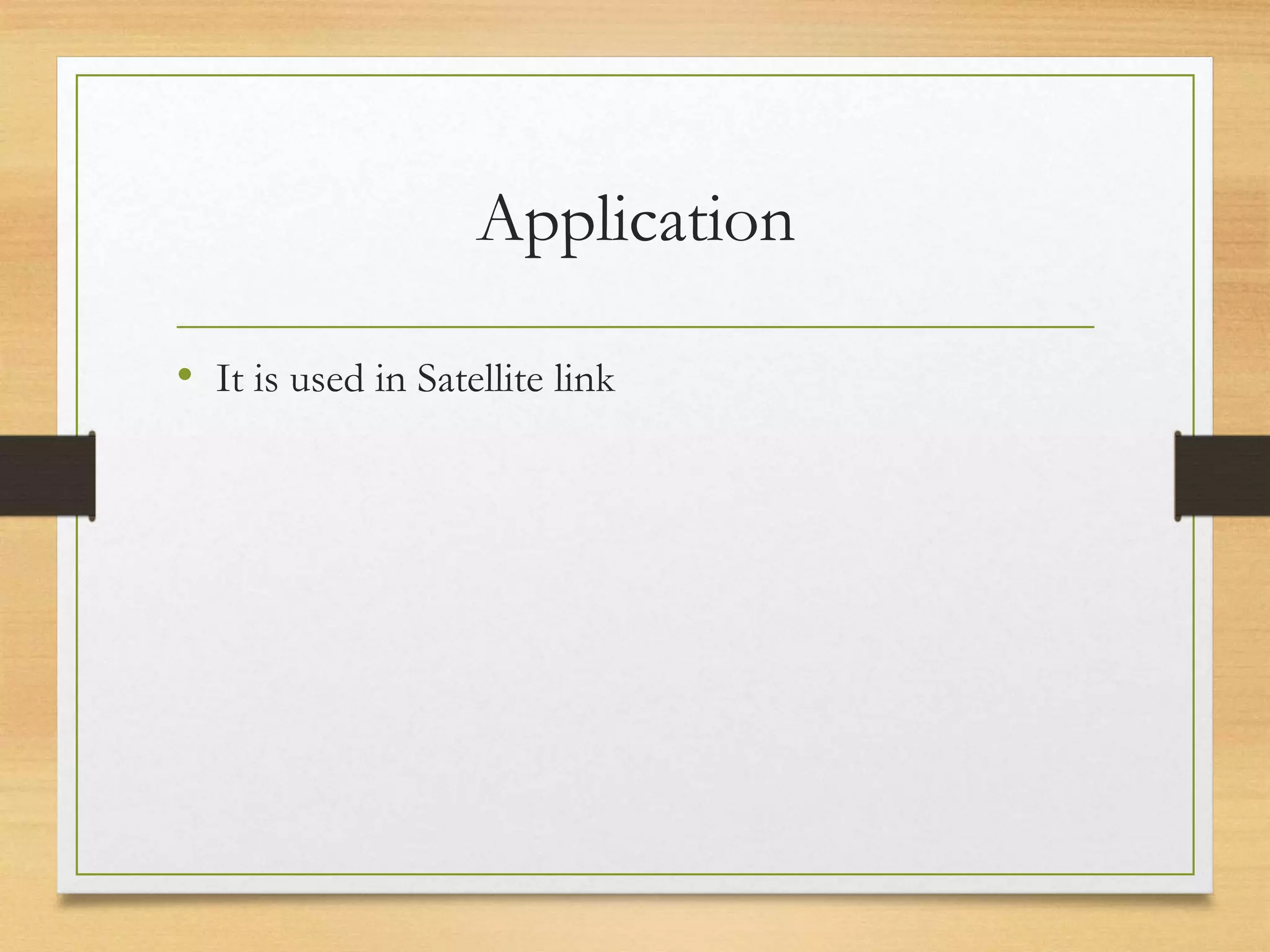 Application
• It is used in Satellite link
 