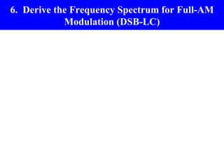6. Derive the Frequency Spectrum for Full-AM
            Modulation (DSB-LC)
 