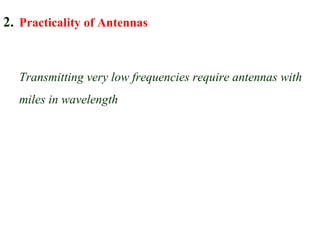 2. Practicality of Antennas


  Transmitting very low frequencies require antennas with
  miles in wavelength
 