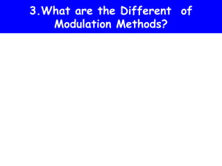 3.What are the Different of
   Modulation Methods?
 