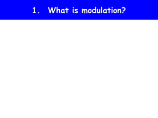 1. What is modulation?
 