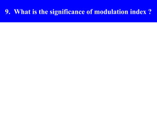 9.Modulation Index (m)
   What is the significance of modulation index ?
 