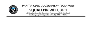 PANITIA OPEN TOURNAMENT BOLA VOLI
SQUAD PIRIWIT CUP 1
Jl. Raya Parakansalak Desa/Kec. Parakansalak Kab. Sukabumi
Email : squadpiriwit@gmail.com No. Hp. 082154451933
 