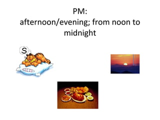 PM: afternoon/evening; from noon to midnight 