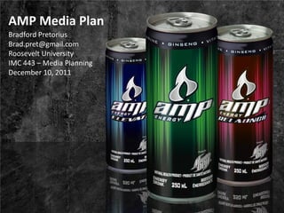 AMP Media Plan
Bradford Pretorius
Brad.pret@gmail.com
Roosevelt University
IMC 443 – Media Planning
December 10, 2011
 