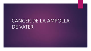 CANCER DE LA AMPOLLA
DE VATER
 