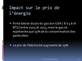 Impact sur le prix de
l’énergie
90
 Forte baisse du pix du gaz aux USA ( 8 à 4 $ le
BTU) entre 2005 et 2013, mais le gaz ne
représente que 13% de la consommation des
particuliers
 Le prix de l’électricité augmente de 25%
Ph.LC Amponville 25/04/2014
 