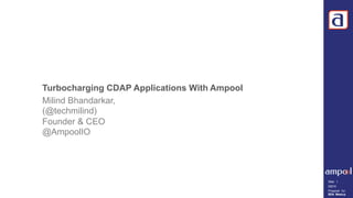 ©2015
Slide 1
Prepared for:
BDA Meetup
Turbocharging CDAP Applications With Ampool
Milind Bhandarkar,
(@techmilind)
Founder & CEO
@AmpoolIO
 