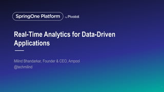 Real-Time Analytics for Data-Driven
Applications
Milind Bhandarkar, Founder & CEO, Ampool
@techmilind
1
 