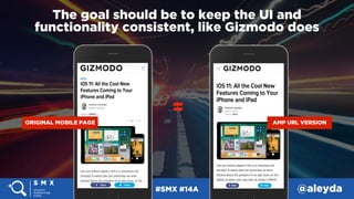 #SMX #14A @aleyda
The goal should be to keep the UI and 
functionality consistent, like Gizmodo does
ORIGINAL MOBILE PAGE ...