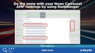 #SMX #14A @aleyda
rankranger.com
Do the same with your News Carrousel  
AMP rankings by using RankRanger
 