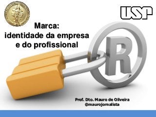 Marca: 
identidade da empresa 
e do profissional 
I'll do the review until the 15th. 
Prof. Dto. Mauro de Oliveira 
@maurojornalista 
 