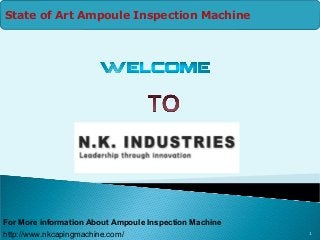 1http://www.nkcapingmachine.com/
State of Art Ampoule Inspection Machine
For More information About Ampoule Inspection Machine
 